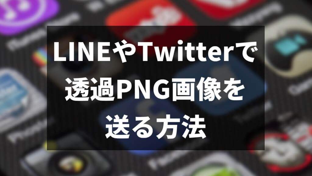 LINEやTwitterで透過PNG画像を送る方法サムネイル